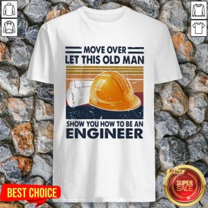 Move Over Let This Old Man Show You How To Be An Engineer Vintage Retro Shirt