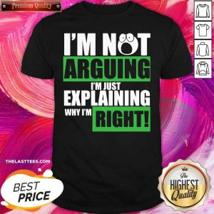 Official I’m Not Arguing I’m Just Explaining Why I’m Right Shirt