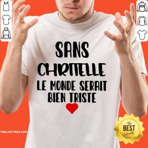 Sans Chritelle Le Monde Serait Bien Triste Shirt