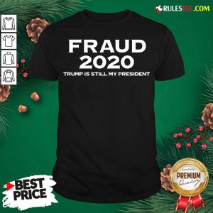 Perfect Stolen Election Fraud Trump Is Still My President Trump 2020 Shirt