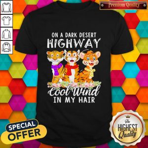 Tigers Flower On A Dark Desert Highway Cool Wind In My Hair Shirt