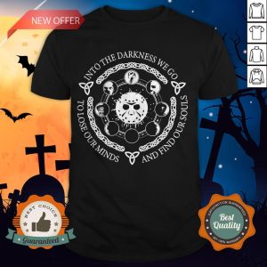 Jason Voorhees Into The Darkness We Go To Lose Our Minds And Find Our Souls Shirt
