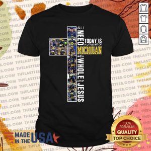 Vip All I Need Today Is A Little Bit Of Michigan Wolverines And A Whole Lot Of Jesus 2021 Shirt