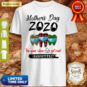 Mother’s Day 2020 Tooth Mask The Year When Shit Got Real Quarantined Shirt