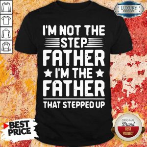 Tired Im Not The Step Father Stepped Up 6 Shirt
