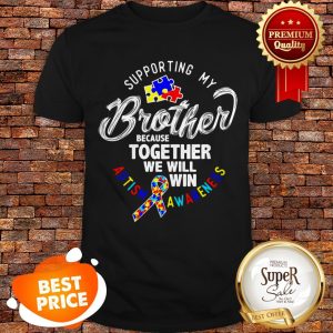 Nice Autism Awareness Supporting My Brother Shirt