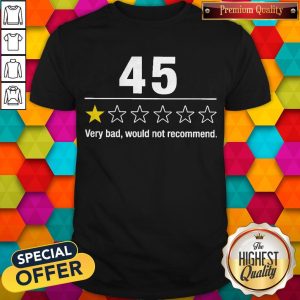 Top 45 Very Bad Would Not Recommend Shirt