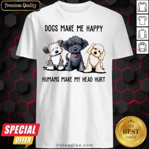 Perfect Shih Tzu Dogs Make Me Happy Humans Make My Head Hurt Shirt