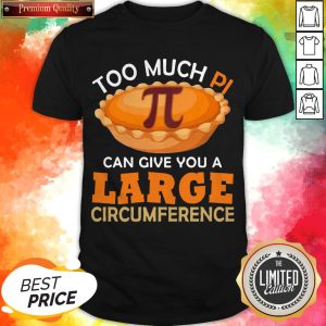 Too Puch Pi Cake Can Give You A Large Circumference Shirt