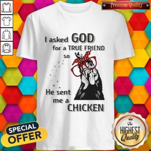 I Asked God For A True Friend So He Sent Me A Chicken Shirt