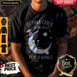 Hot Gonna Chill With The Moon For A While Shirt