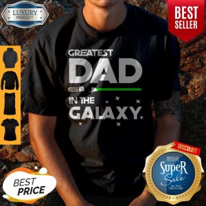Nice Star War Greatest Dad In The Galaxy Shirt