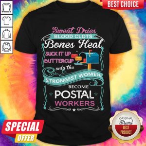 Sweat Drives Blood Clots Bones Heal Suck It Up Buttercup Only The Strongest Women Become Postal Workers Shirt