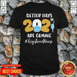 Nurse Better Days 2021 Are Coming Registered Nurse Shirt
