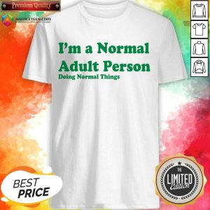 I'm A Normal Adult Person Doing Normal Things Shirt
