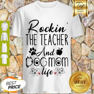 Good Rockin’ The Teacher And Dog Mom Life Flower Shirt