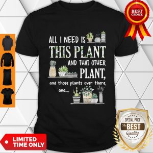 Official All Nice I Need Is This Plant And That Other Plant And Those Pants Over There And Shirt