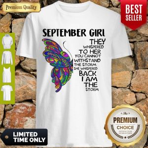 Butterfly September Girl They Whispered To Her You Cannot Withstand The Storm Back I Am The Storm Shirt