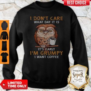 Perfect Owl I Don’t Care What Day It Is It’s Early I’m Grumpy I Want Coffee Shirt