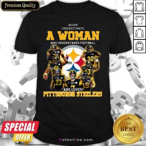 Nice Never Underestimate A Woman Who Understands Football And Loves Pittsburgh Steelers Shirt
