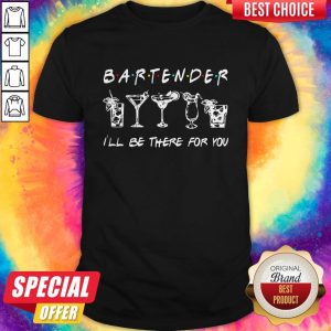 Top Bartender Ill Be There For You Shirt