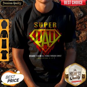 Top Super Dad Because I Can Do All Things Through Christ Philippians Jesus Shirt
