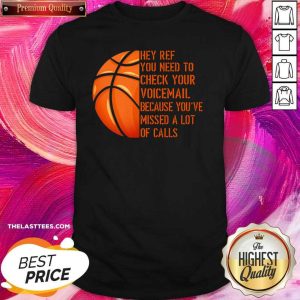 Hot Hey Ref You Need To Check Your Voicemail Because You’ve Missed A Lot Of Calls Shirt