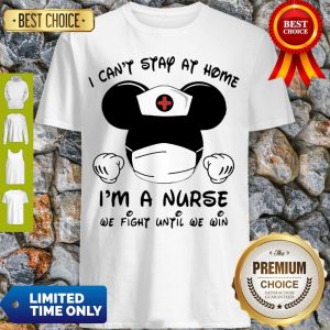 Hot Mickey Mouse Mask I Can’t Stay At Home I’m A Nurse We Fight When Others Can’t No More Shirt