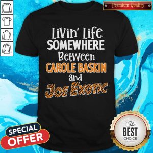 Living’ Life Somewhere Between Carole Baskin And Joe Exotic Shirt