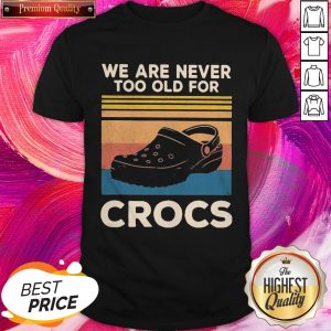 Premium We Are Never Too Old For Crocs Vintage Shirt