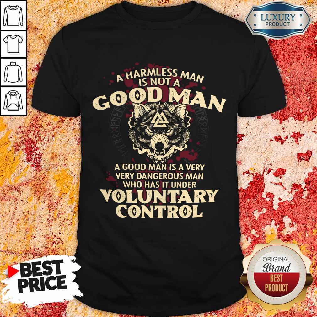 A Harmless Man Is Not A Good Man Voluntary Control Shirt