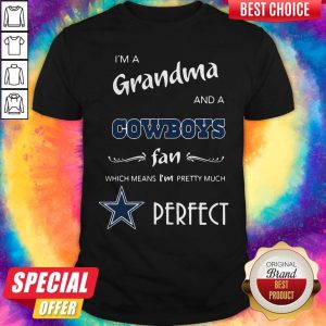 I’m A Grandma And A Cowboys Fan Which Means I’m Pretty Much Perfect Shirt