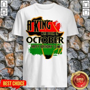 A King Was Born In October Happy Birthday To Me Shirt