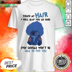 Stitch Touch My Hair I Will Slap You So Hard Even Google Won’t Be Able To Find You Shirt