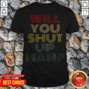 Will You Shut Up Shirt Man Joe Biden 2020 T-Shirt