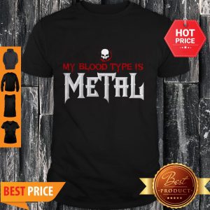 Nice My Blood Type Is Metal Shirt