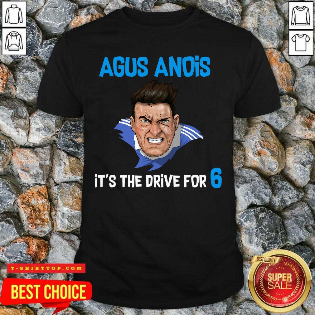 Agus Anois It’s The Drive For 6 Shirt