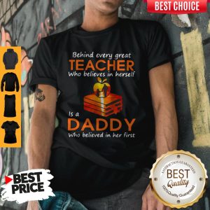 Hot Behind Every Great Teacher Who Believes In Herself Is A Dad Who Believed In Her first Shirt
