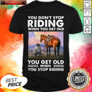 Official You Don’t Stop Riding When You Get Old You Get Old When You Stop Riding Shirt