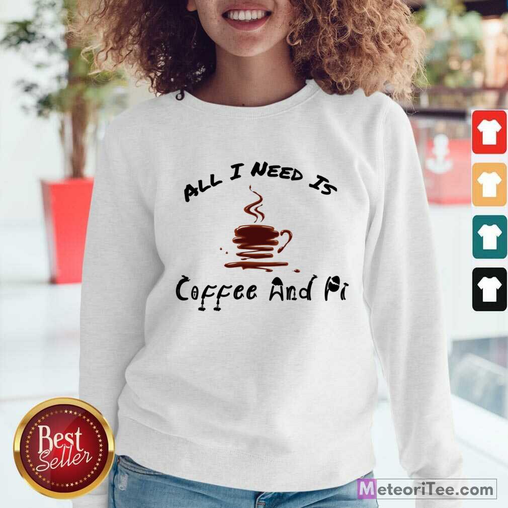 All I Need Is Coffee And Pi Shirt