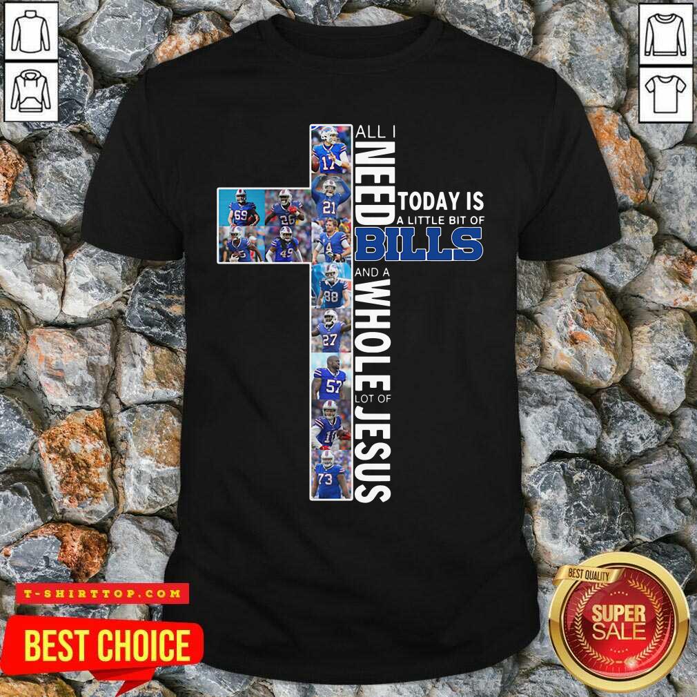 All I Need Today Is A Little Bit Of Bills And A Whole Lot Of Jesus Shirt