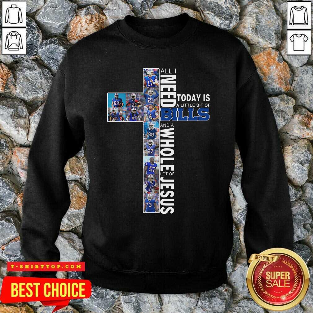 All I Need Today Is A Little Bit Of Bills And A Whole Lot Of Jesus Shirt