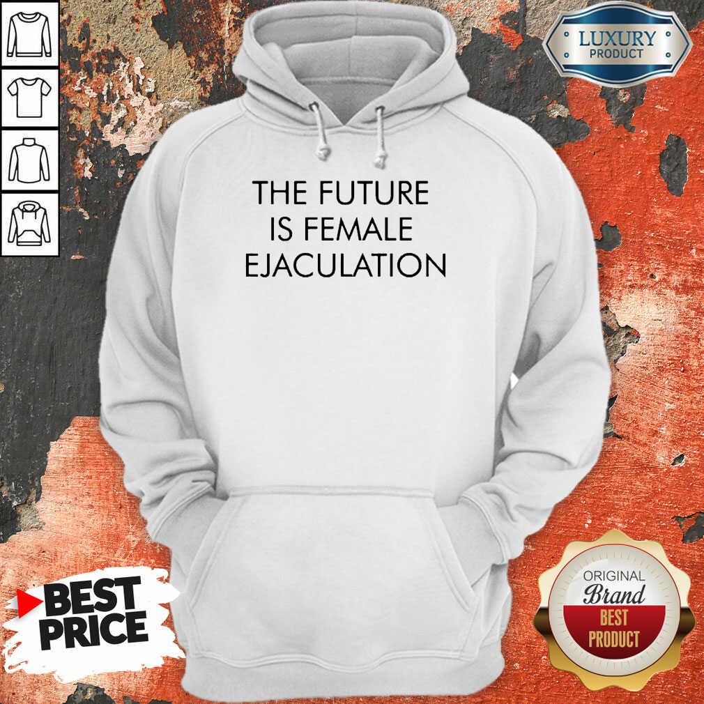 Annoyed The Future Is Female Ejaculation 7 Shirt
