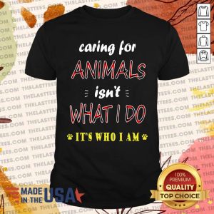 Funny Caring For Animals isn’t What I Do It’s Who I Am Cats Lover T Shirt
