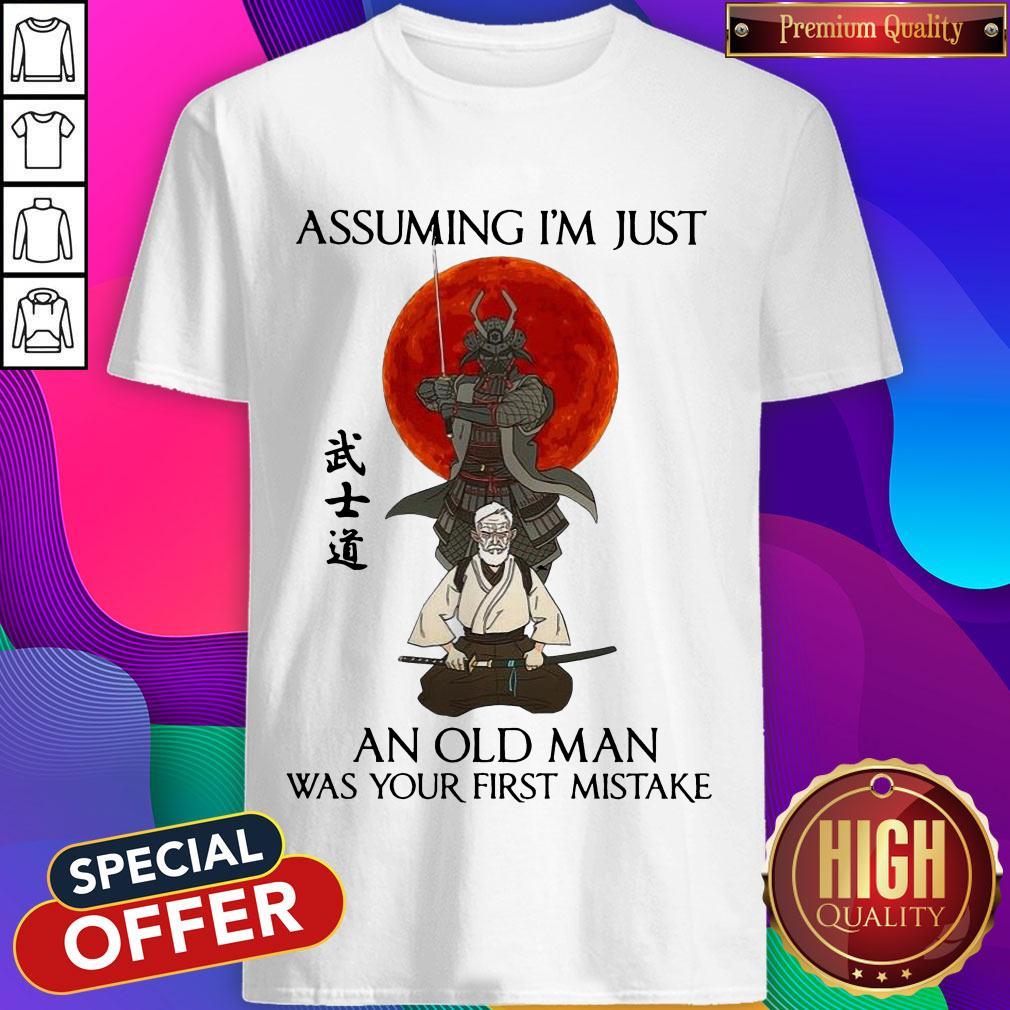Assuming I'm Just An Old Man Was Your First Mistake Shirt