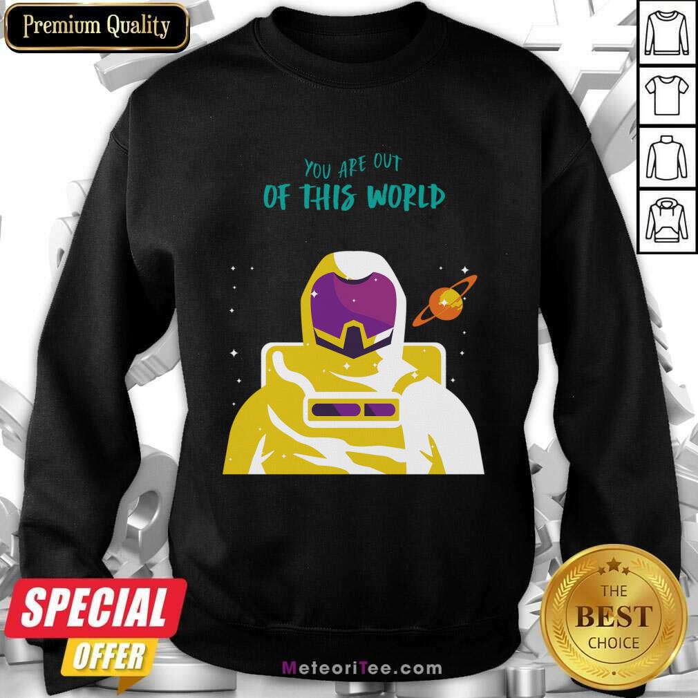 Astronaut You Are Out Of This World Shirt