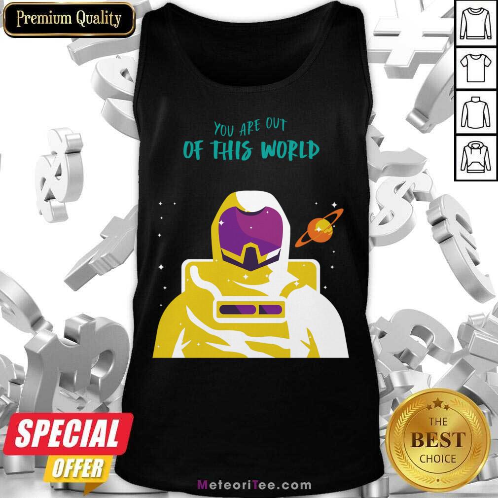 Astronaut You Are Out Of This World Shirt