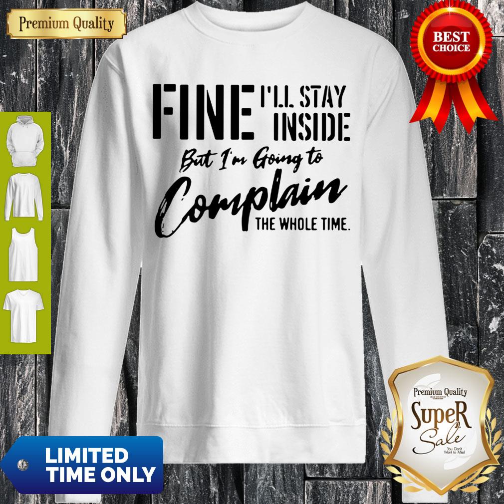 awesome-fine-ill-stay-inside-but-im-going-to-complain-the-whole-time-shirt-1.jpg