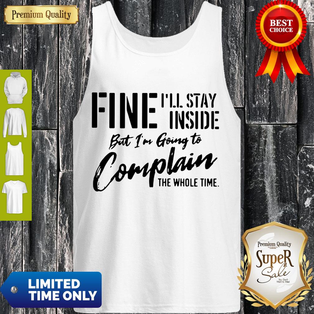awesome-fine-ill-stay-inside-but-im-going-to-complain-the-whole-time-shirt-5.jpg