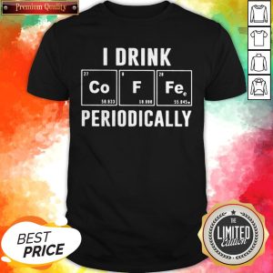 I Drink Coffee Periodically Chemisty T-Shirt